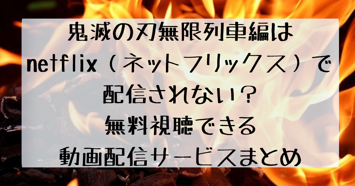 鬼滅の刃無限列車編はnetflix ネットフリックス で配信されない 無料視聴できる動画配信サービスまとめ 四国の右ナナメ上