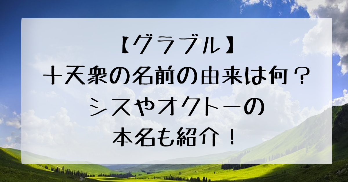 グラブル 十天衆の名前の由来は何 シスやオクトーの本名も紹介 四国の右ナナメ上