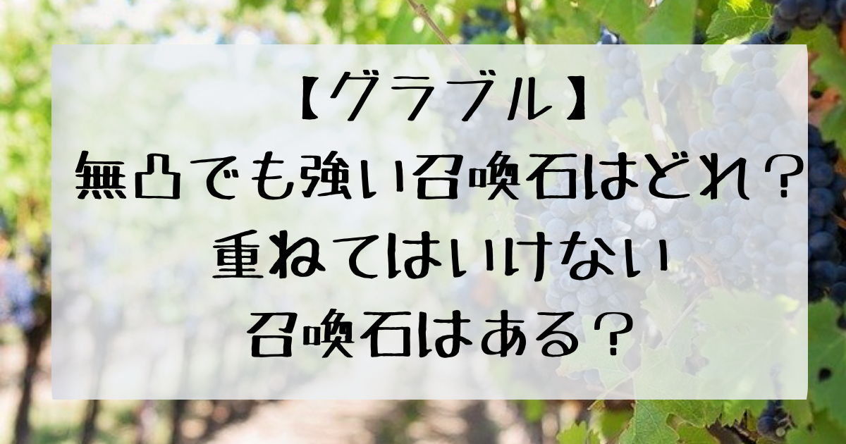 グラブル 無凸でも強い召喚石はどれ 重ねてはいけない召喚石はある 四国の右ナナメ上